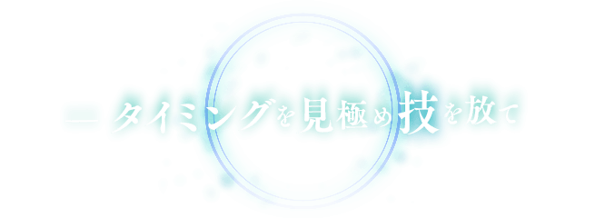 タイミングを見極め技を放て