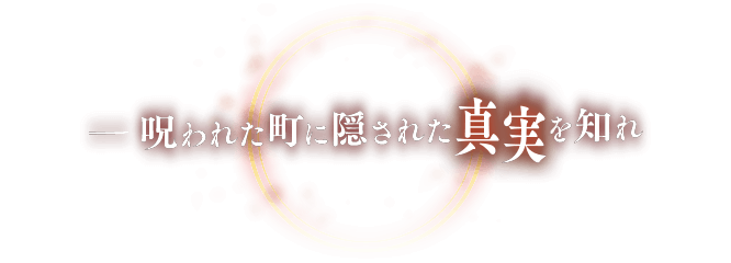 呪われた町に隠された真実を知れ